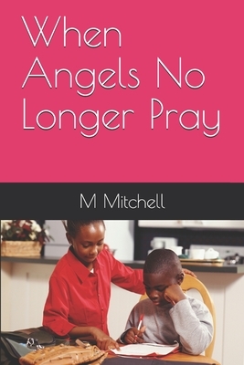 When Angels No Longer Pray by M. Mitchell