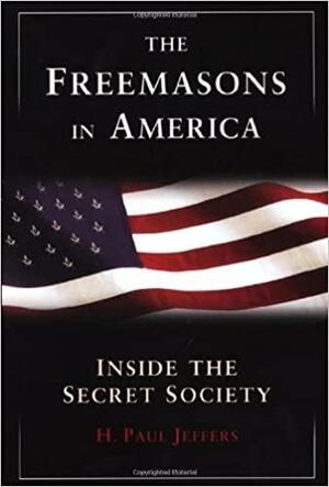 The Freemasons in America: Inside the Secret Society by H. Paul Jeffers