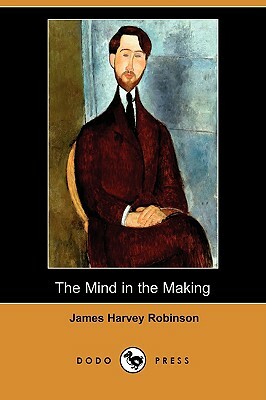The Mind in the Making (Dodo Press) by James Harvey Robinson