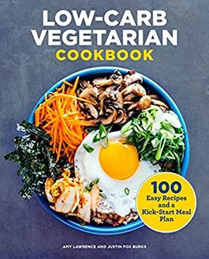 Low-Carb Vegetarian Cookbook: 100 Easy Recipes and a Kick-Start Meal Plan by Justin Fox Burks, Amy Lawrence
