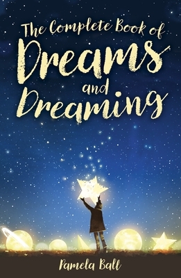 The Complete Book of Dreams and Dreaming by Pamela Ball