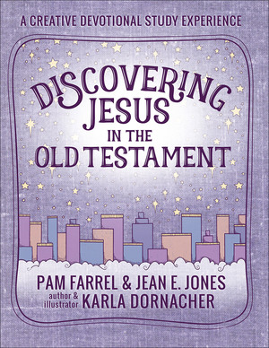 Discovering Jesus in the Old Testament: A Creative Devotional Study Experience by Jean E. Jones, Pam Farrel, Karla Dornacher