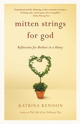 Mitten Strings for God: Reflections for Mothers in a Hurry by Katrina Kenison