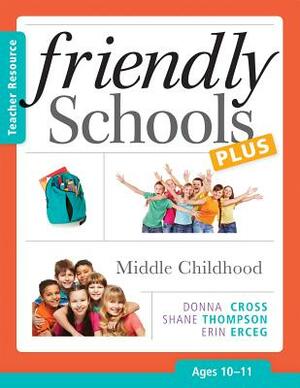 Friendly Schools Plus: Middle Childhood, Ages 10-11 by Shane Thompson, Donna Cross