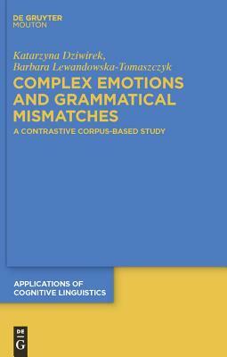 Complex Emotions and Grammatical Mismatches: A Contrastive Corpus-Based Study by Barbara Lewandowska-Tomaszczyk, Katarzyna Dziwirek