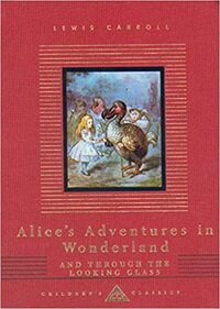 Alice's Adventures in Wonderland and Through the Looking Glass by Lewis Carroll