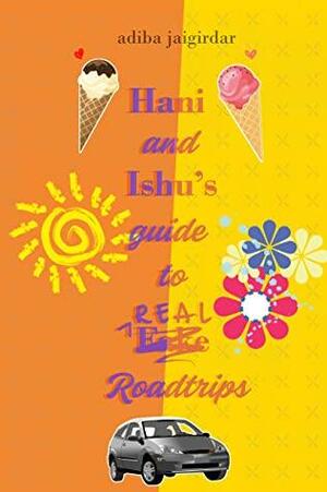 Hani and Ishu's Guide to Real Roadtrips by Adiba Jaigirdar