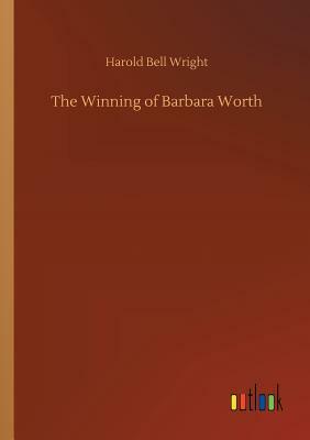 The Winning of Barbara Worth by Harold Bell Wright