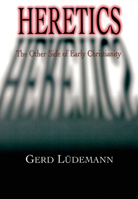 Heretics: The Other Side of Early Christianity by Gerd Ludemann