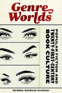 Genre Worlds: Popular Fiction and Twenty-First-Century Book Culture by Beth Driscoll, Lisa Fletcher, Kim Wilkins