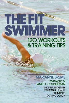 The Fit Swimmer: 120 Workouts & Training Tips by Marianne Brems