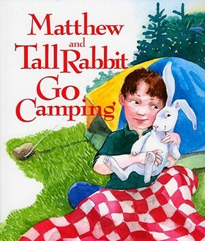 Matthew and Tall Rabbit Go Camping by Susan Meyer