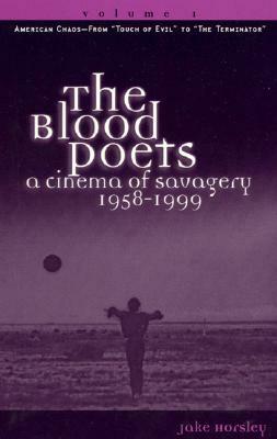 The Blood Poets: A Cinema of Savagery, 1958-1999 by Jake Horsley