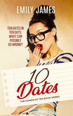 10 Dates: A Fun and Sexy Romantic Comedy Novel by Emily James