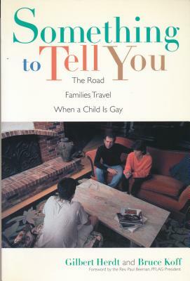 Something to Tell You: The Road Families Travel When a Child Is Gay by Gilbert Herdt, Bruce Koff