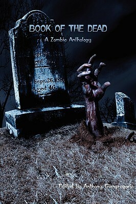 Book Of The Dead: A Zombie Anthology by Anthony Giangregorio