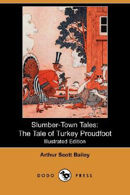 Slumber-Town Tales: The Tale of Turkey Proudfoot (Illustrated Edition) (Dodo Press) by Arthur Scott Bailey