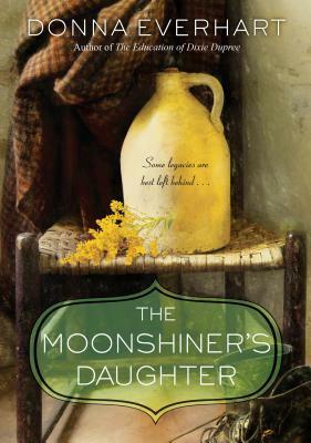The Moonshiner's Daughter: A Southern Coming-Of-Age Saga of Family and Loyalty by Donna Everhart