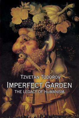 Imperfect Garden: The Legacy of Humanism by Tzvetan Todorov