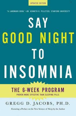 Say Good Night to Insomnia: The Six-Week, Drug-Free Program Developed at Harvard Medical School by Gregg D. Jacobs