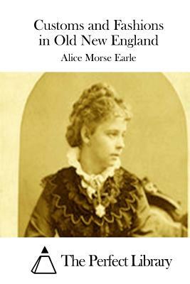 Customs and Fashions in Old New England by Alice Morse Earle