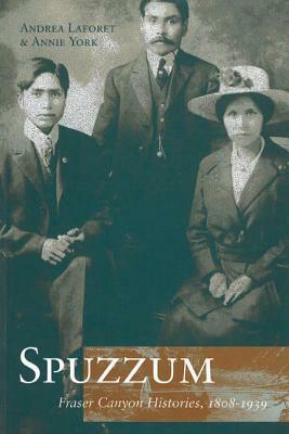 Spuzzum: Fraser Canyon Histories 1808-1939 by Andrea Laforet