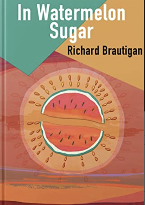 In Watermelon Sugar by Richard Brautigan