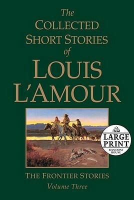 The Collected Short Stories of Louis l'Amour, Volume 3: The Frontier Stories by Louis L'Amour