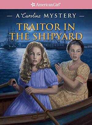 Traitor in the Shipyard by Kathleen Ernst