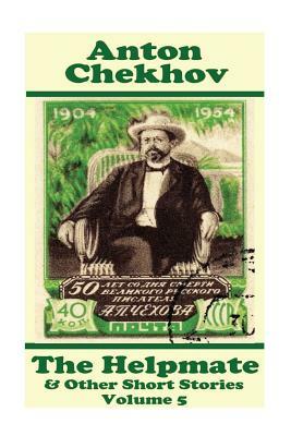 Anton Chekhov - The Helpmate & Other Short Stories (Volume 5): Short story compilations from arguably the greatest short story writer ever. by Anton Chekhov
