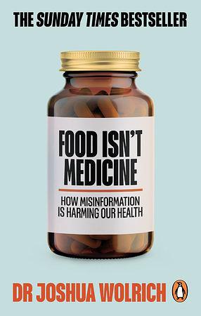 Food Isn't Medicine: Challenge Nutrib*llocks & Escape the Diet Trap by Joshua Wolrich