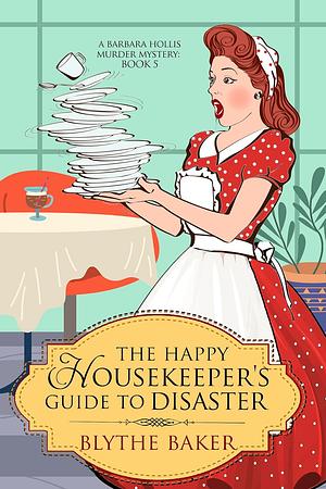 The Happy Housekeeper's Guide to Disaster by Blythe Baker