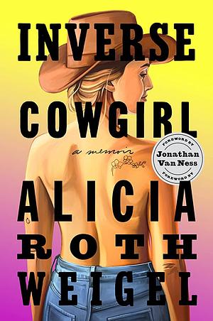 Inverse Cowgirl: A Memoir by Alicia Roth Weigel