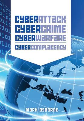 Cyber Attack, CyberCrime, CyberWarfare - CyberComplacency: Is Hollywood's blueprint for Chaos coming true by Mark Osborne