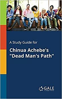 A Study Guide for Chinua Achebe's "Dead Man's Path" by Cengage Learning Gale