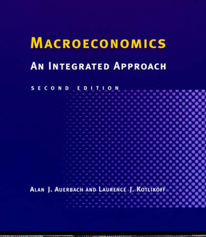 Macroeconomics, Second Edition: An Integrated Approach by Alan J. Auerbach, Laurence J. Kotlikoff