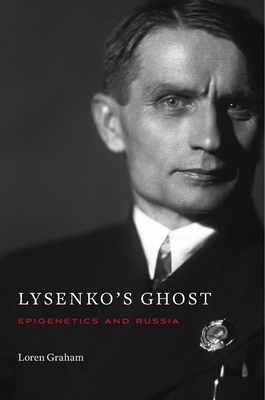 Lysenko's Ghost: Epigenetics and Russia by Loren Graham
