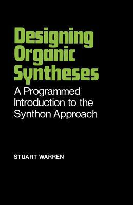 Designing Organic Syntheses: A Programmed Introduction to the Synthon Approach by Stuart Warren