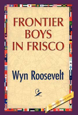 Frontier Boys in Frisco by Wyn Roosevelt