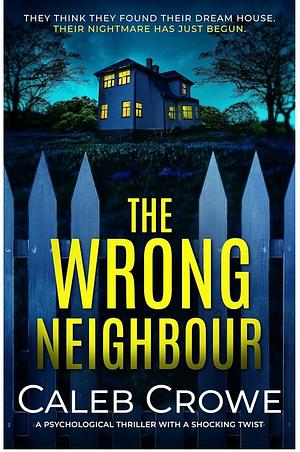 The Wrong Neighbour: a psychological thriller with a shocking twist by Caleb Crowe