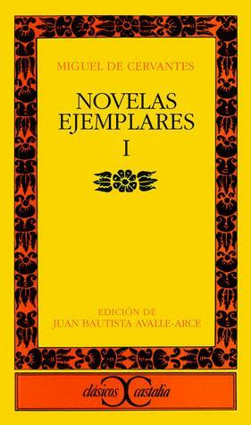 Novelas ejemplares I by Juan Bautista Avalle-Arce, Miguel de Cervantes