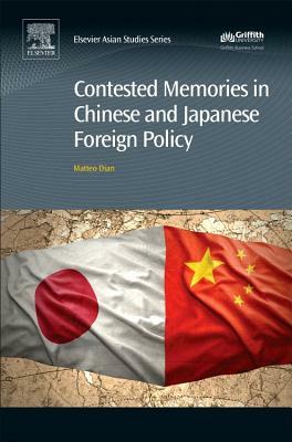 Contested Memories in Chinese and Japanese Foreign Policy by Matteo Dian