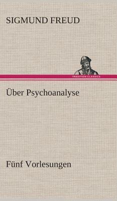 Über Psychoanalyse Fünf Vorlesungen by Sigmund Freud