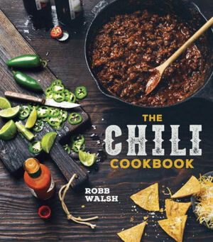 The Chili Cookbook: A History of the One-Pot Classic, with Cook-off Worthy Recipes from Three-Bean to Four-Alarm and Con Carne to Vegetarian by Robb Walsh