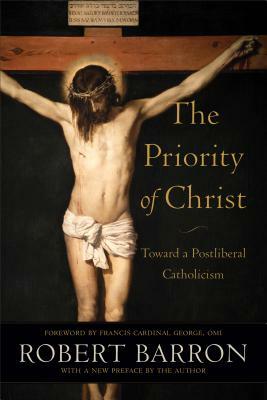 The Priority of Christ: Toward a Postliberal Catholicism by Archbishop Robert Barron