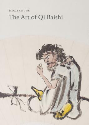 Modern Ink: The Art of Qi Baishi by Britta Erickson, Craig Yee, Jung Ying Tsao