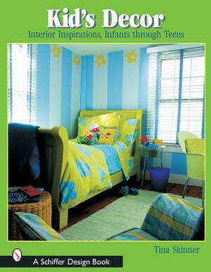 Kids' Decor: Interior Inspirations, Infants Through Teens by Tina Skinner