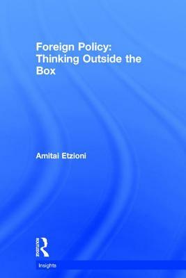 Foreign Policy: Thinking Outside the Box by Amitai Etzioni