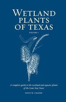 Wetland Plants of Texas: A complete guide to the wetland and aquatic plants of the Lone Star state. Volume 1: Ferns and Fern Allies, Gymnosperm by Steve W. Chadde