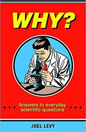 Why?: Answers to Everyday Scientific Questions by Joel Levy